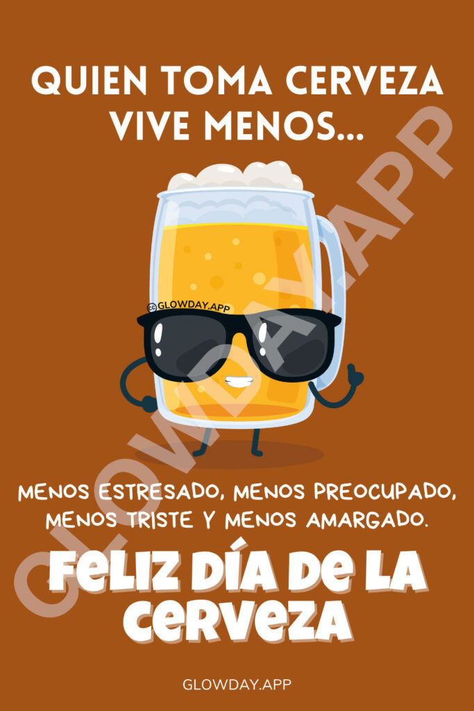 humor frases originales feliz dia internaciona de la cerveza quien bebe cerveza vive menos